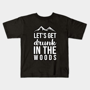 Let's get drunk in the woods Kids T-Shirt